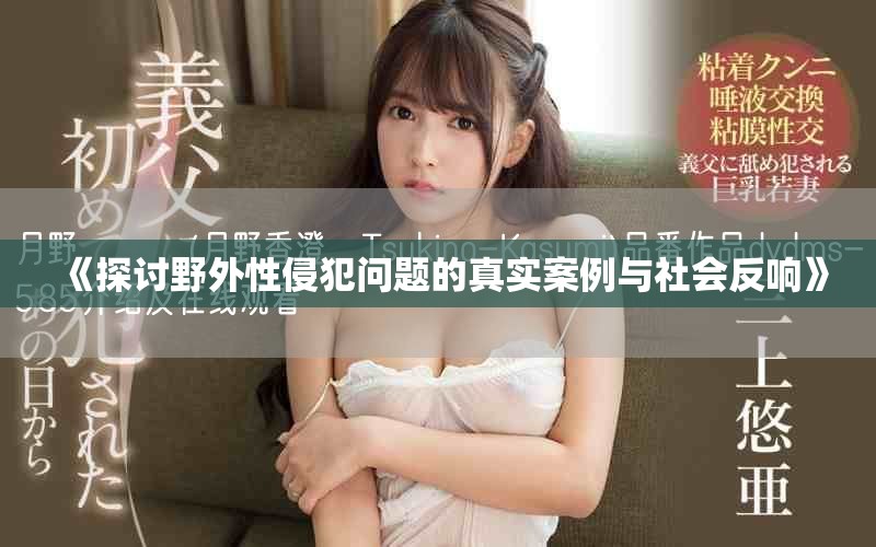 《探討野外性侵犯問(wèn)題的真實(shí)案例與社會(huì)反響》