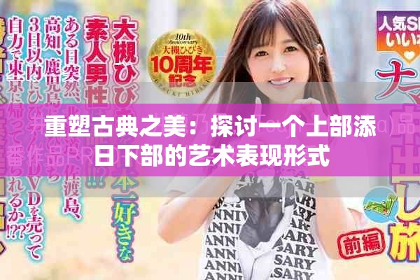 重塑古典之美：探討一個上部添日下部的藝術(shù)表現(xiàn)形式