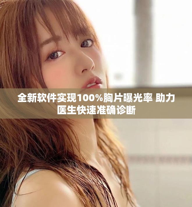 全新軟件實(shí)現(xiàn)100%胸片曝光率 助力醫(yī)生快速準(zhǔn)確診斷