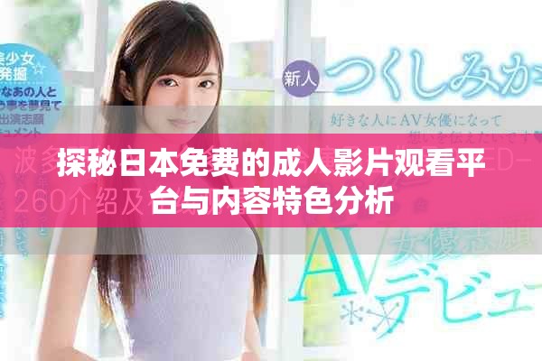 探秘日本免費的成人影片觀看平臺與內(nèi)容特色分析