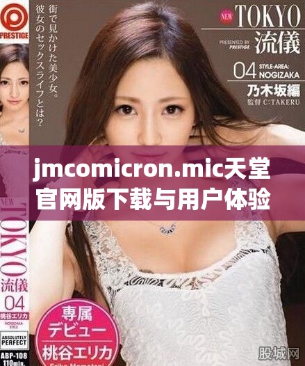 jmcomicron.mic天堂官網(wǎng)版下載與用戶體驗(yàn)全面評(píng)測(cè)分析