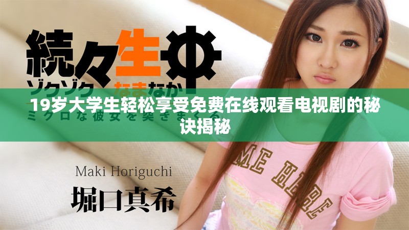19歲大學(xué)生輕松享受免費(fèi)在線觀看電視劇的秘訣揭秘