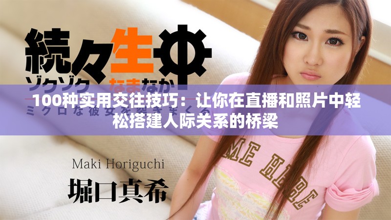 100種實用交往技巧：讓你在直播和照片中輕松搭建人際關(guān)系的橋梁