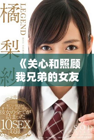 《關(guān)心和照顧我兄弟的女友，友情與責(zé)任的交織故事》