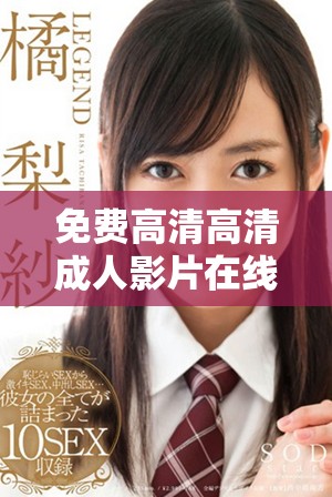 免費(fèi)高清高清成人影片在線觀看，暢享無(wú)限精彩內(nèi)容與體驗(yàn)