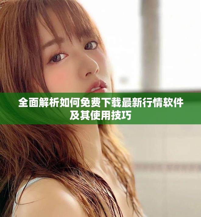 全面解析如何免費(fèi)下載最新行情軟件及其使用技巧