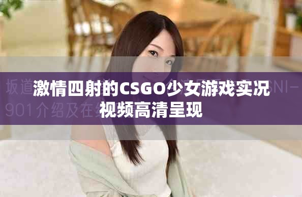 激情四射的CSGO少女游戲?qū)崨r視頻高清呈現(xiàn)