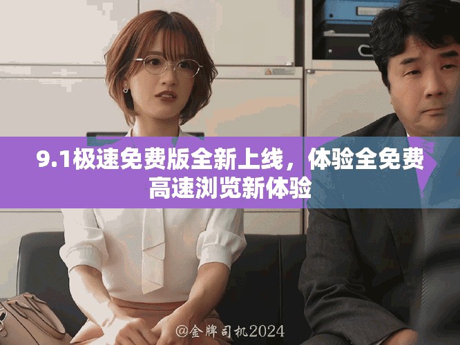 9.1極速免費(fèi)版全新上線，體驗(yàn)全免費(fèi)高速瀏覽新體驗(yàn)