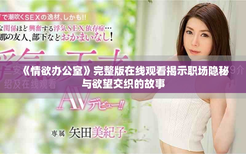 《情欲辦公室》完整版在線觀看揭示職場(chǎng)隱秘與欲望交織的故事