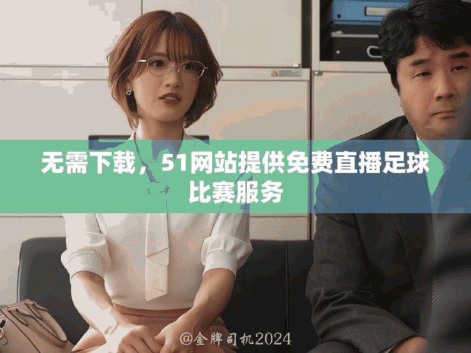 無需下載，51網(wǎng)站提供免費(fèi)直播足球比賽服務(wù)