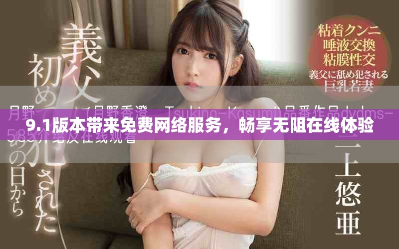 9.1版本帶來免費(fèi)網(wǎng)絡(luò)服務(wù)，暢享無阻在線體驗(yàn)