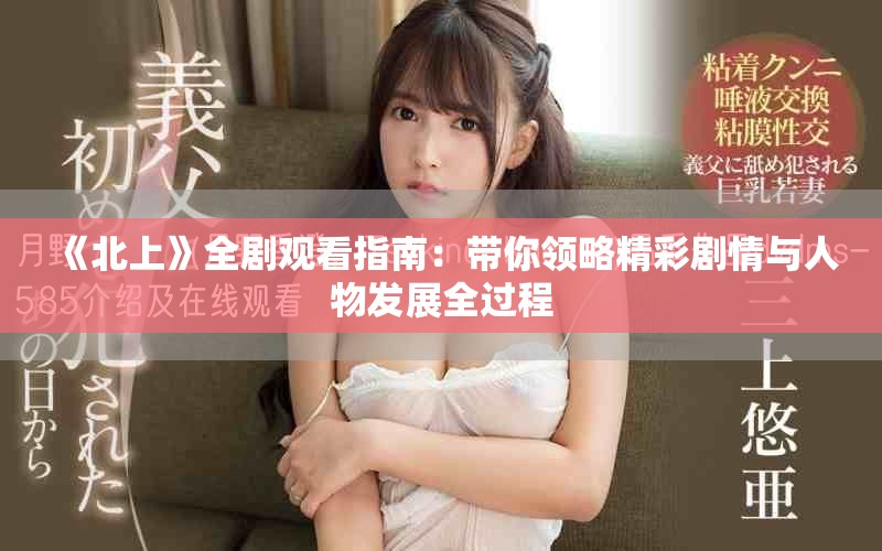 《北上》全劇觀看指南：帶你領(lǐng)略精彩劇情與人物發(fā)展全過程