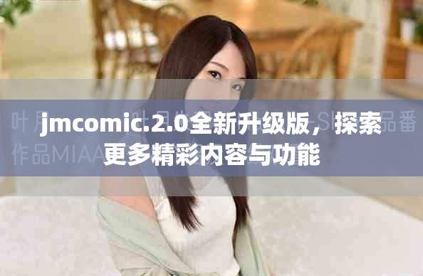 jmcomic.2.0全新升級(jí)版，探索更多精彩內(nèi)容與功能