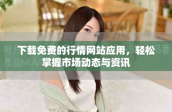 下載免費的行情網(wǎng)站應用，輕松掌握市場動態(tài)與資訊