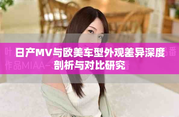 日產(chǎn)MV與歐美車型外觀差異深度剖析與對比研究
