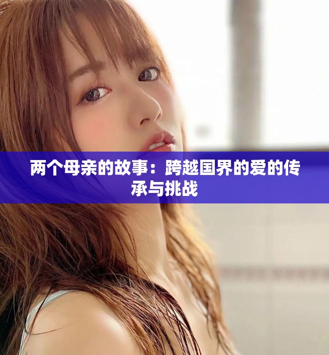 兩個(gè)母親的故事：跨越國(guó)界的愛的傳承與挑戰(zhàn)