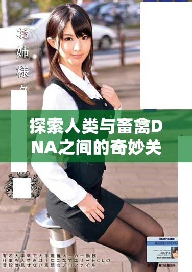 探索人類與畜禽DNA之間的奇妙關(guān)系與差異