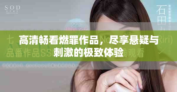 高清暢看燃罪作品，盡享懸疑與刺激的極致體驗(yàn)