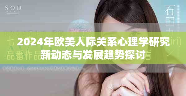 2024年歐美人際關(guān)系心理學(xué)研究新動(dòng)態(tài)與發(fā)展趨勢(shì)探討