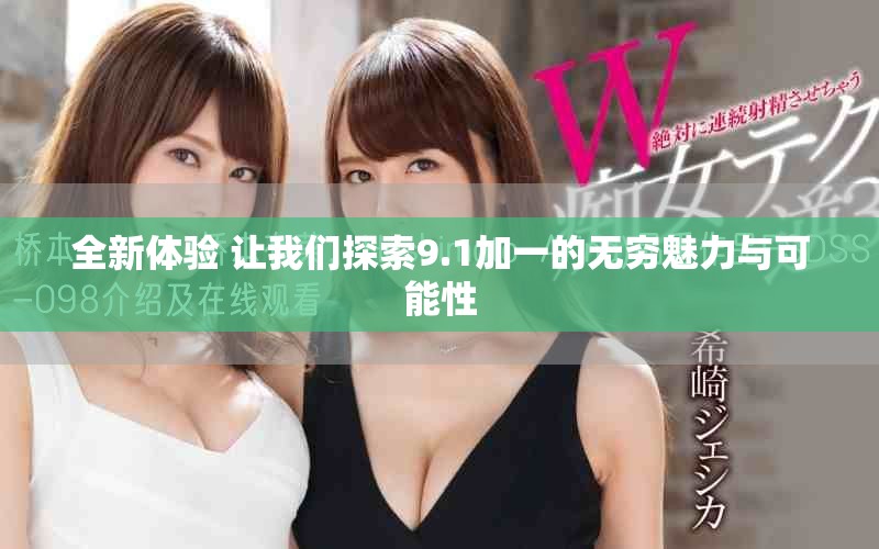 全新體驗 讓我們探索9.1加一的無窮魅力與可能性