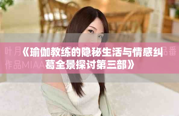 《瑜伽教練的隱秘生活與情感糾葛全景探討第三部》