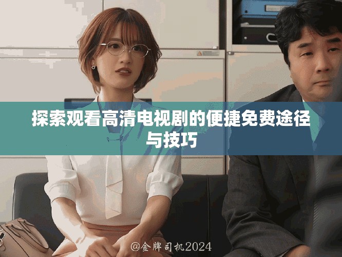 探索觀看高清電視劇的便捷免費途徑與技巧