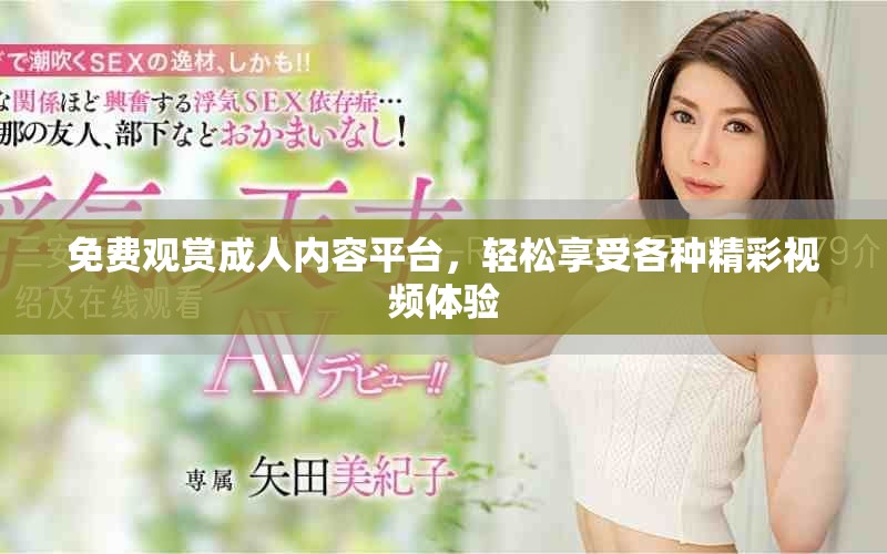 免費(fèi)觀賞成人內(nèi)容平臺(tái)，輕松享受各種精彩視頻體驗(yàn)