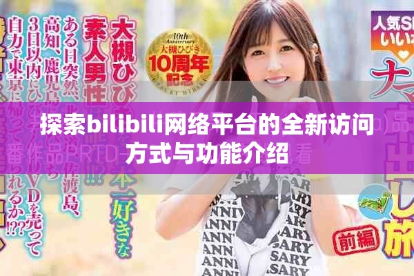 探索bilibili網(wǎng)絡平臺的全新訪問方式與功能介紹