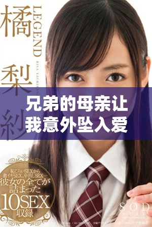 兄弟的母親讓我意外墜入愛河的六集精彩劇情免費(fèi)觀看
