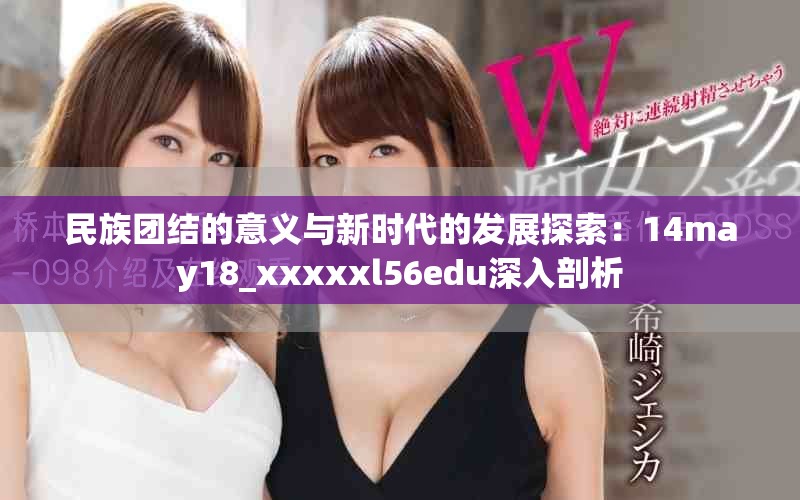民族團(tuán)結(jié)的意義與新時(shí)代的發(fā)展探索：14may18_xxxxxl56edu深入剖析