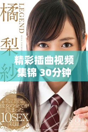 精彩插曲視頻集錦 30分鐘帶您領略音樂的魅力與情感