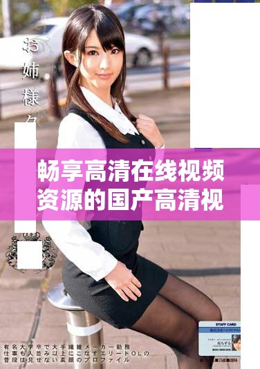 暢享高清在線視頻資源的國產(chǎn)高清視頻分享平臺
