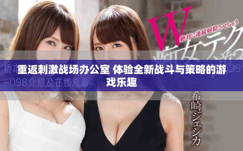 重返刺激戰(zhàn)場辦公室 體驗全新戰(zhàn)斗與策略的游戲樂趣