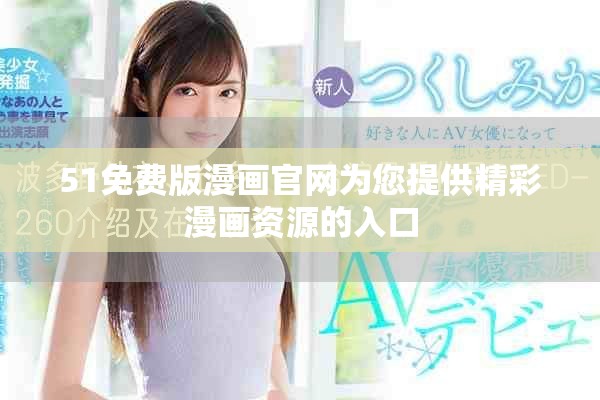 51免費(fèi)版漫畫官網(wǎng)為您提供精彩漫畫資源的入口