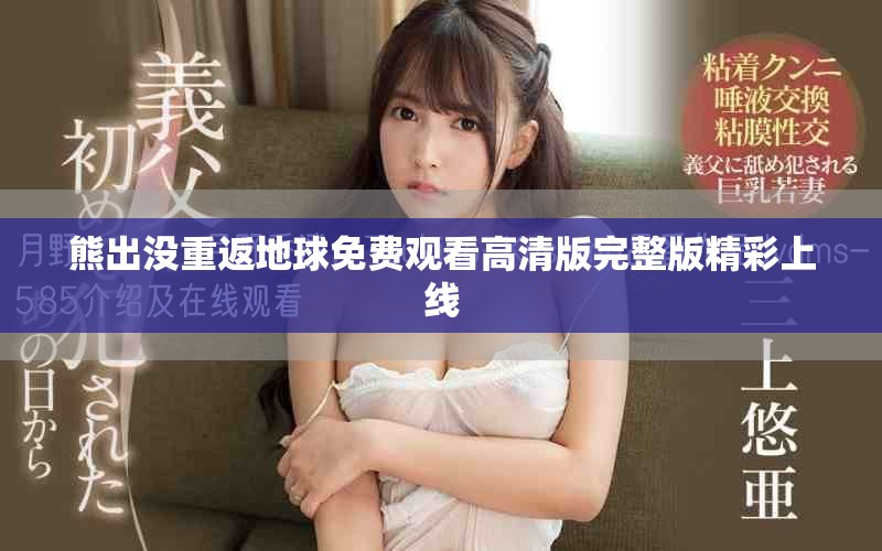 熊出沒重返地球免費(fèi)觀看高清版完整版精彩上線