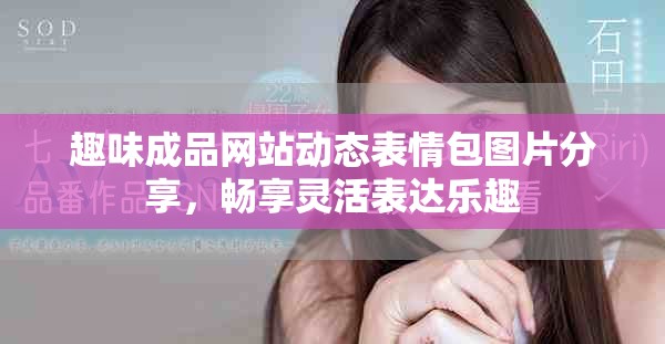 趣味成品網(wǎng)站動態(tài)表情包圖片分享，暢享靈活表達樂趣