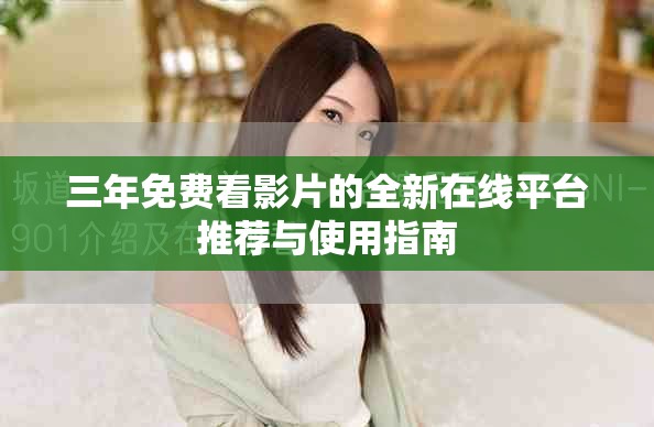 三年免費(fèi)看影片的全新在線平臺(tái)推薦與使用指南