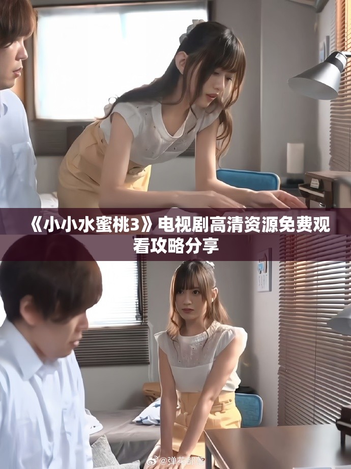《小小水蜜桃3》電視劇高清資源免費(fèi)觀看攻略分享