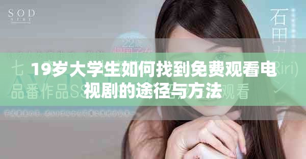 19歲大學(xué)生如何找到免費(fèi)觀看電視劇的途徑與方法