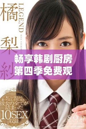 暢享韓劇廚房第四季免費(fèi)觀看盡在你的掌握中