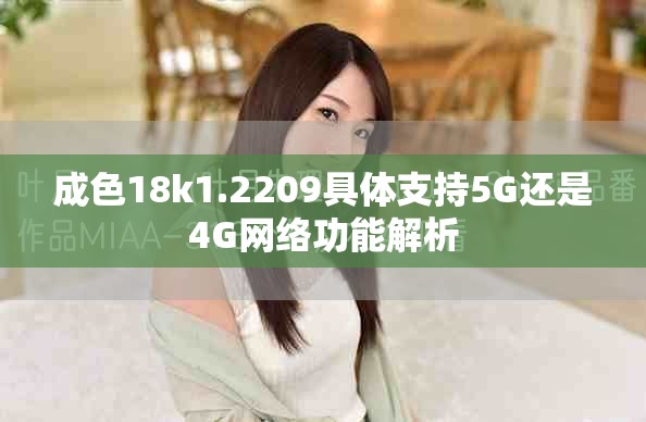 成色18k1.2209具體支持5G還是4G網(wǎng)絡(luò)功能解析