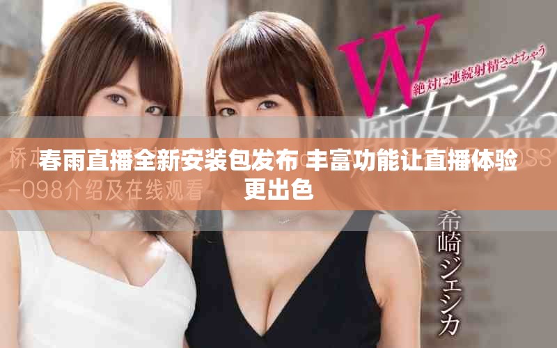 春雨直播全新安裝包發(fā)布 豐富功能讓直播體驗(yàn)更出色