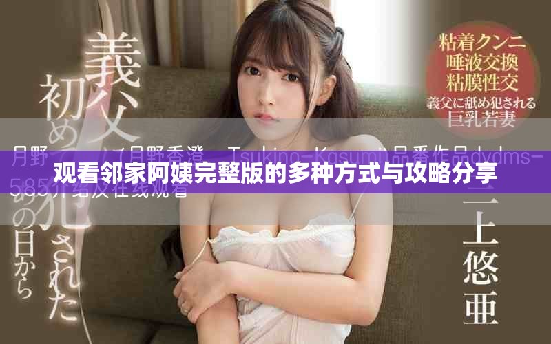 觀看鄰家阿姨完整版的多種方式與攻略分享