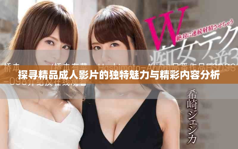 探尋精品成人影片的獨(dú)特魅力與精彩內(nèi)容分析