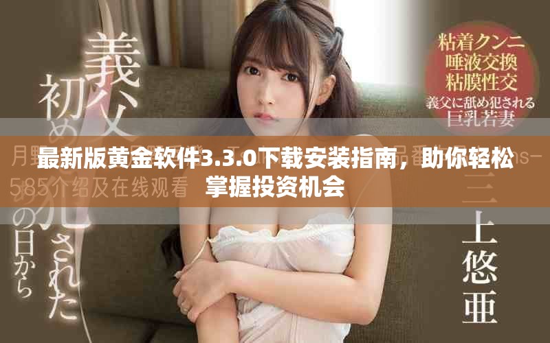 最新版黃金軟件3.3.0下載安裝指南，助你輕松掌握投資機(jī)會(huì)