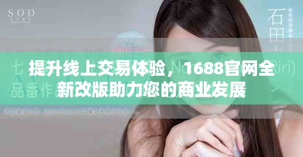 提升線上交易體驗(yàn)，1688官網(wǎng)全新改版助力您的商業(yè)發(fā)展