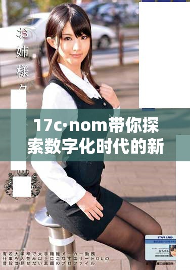 17c·nom帶你探索數(shù)字化時代的新機(jī)遇與挑戰(zhàn)分析