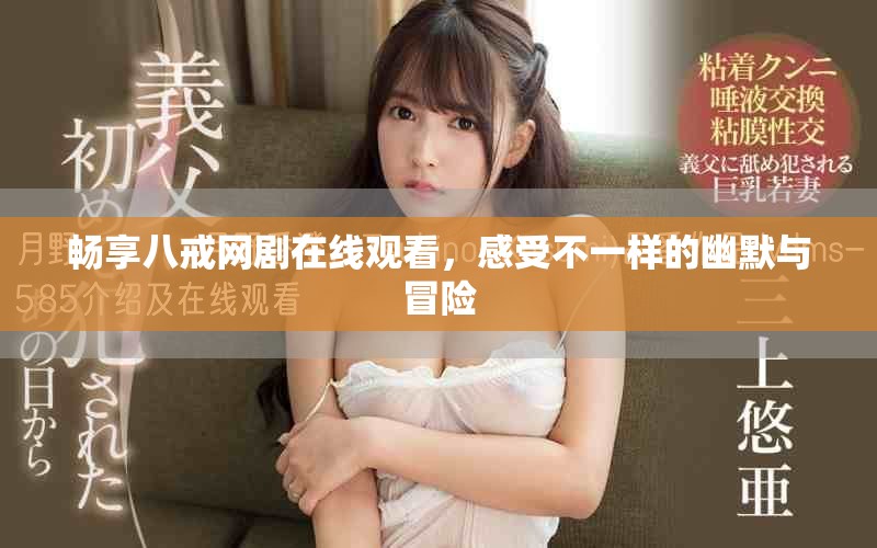 暢享八戒網(wǎng)劇在線觀看，感受不一樣的幽默與冒險(xiǎn)