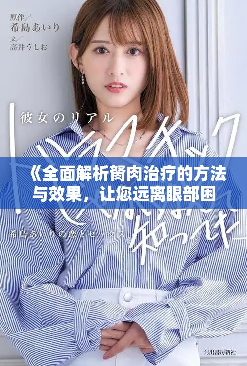 《全面解析胬肉治療的方法與效果，讓您遠(yuǎn)離眼部困擾》