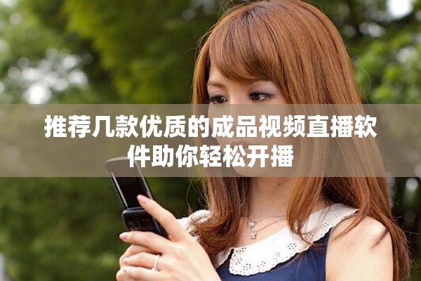 推薦幾款優(yōu)質(zhì)的成品視頻直播軟件助你輕松開播